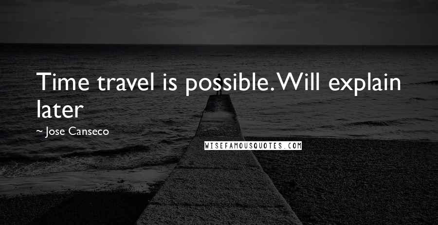 Jose Canseco Quotes: Time travel is possible. Will explain later