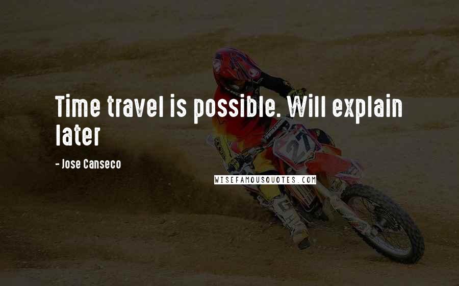 Jose Canseco Quotes: Time travel is possible. Will explain later