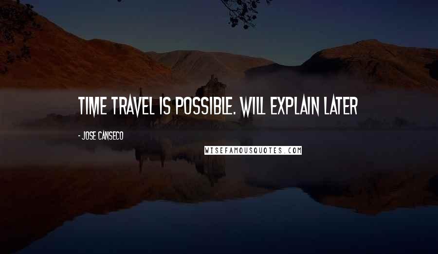 Jose Canseco Quotes: Time travel is possible. Will explain later