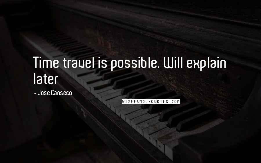 Jose Canseco Quotes: Time travel is possible. Will explain later