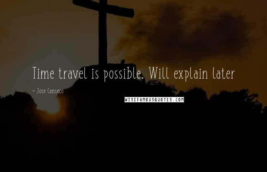 Jose Canseco Quotes: Time travel is possible. Will explain later