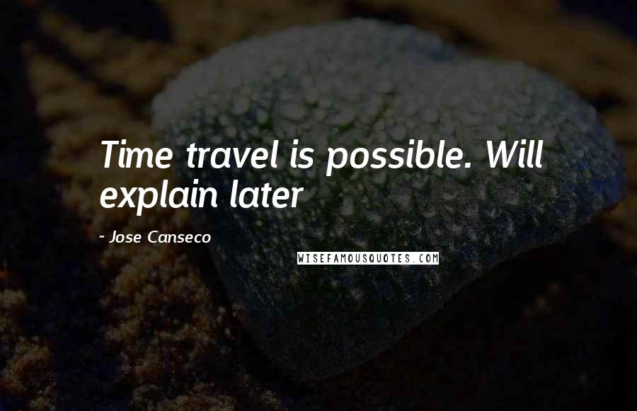 Jose Canseco Quotes: Time travel is possible. Will explain later