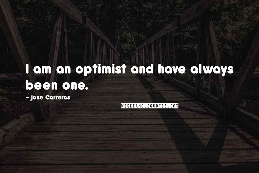 Jose Carreras Quotes: I am an optimist and have always been one.