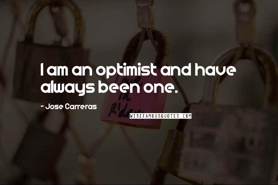 Jose Carreras Quotes: I am an optimist and have always been one.