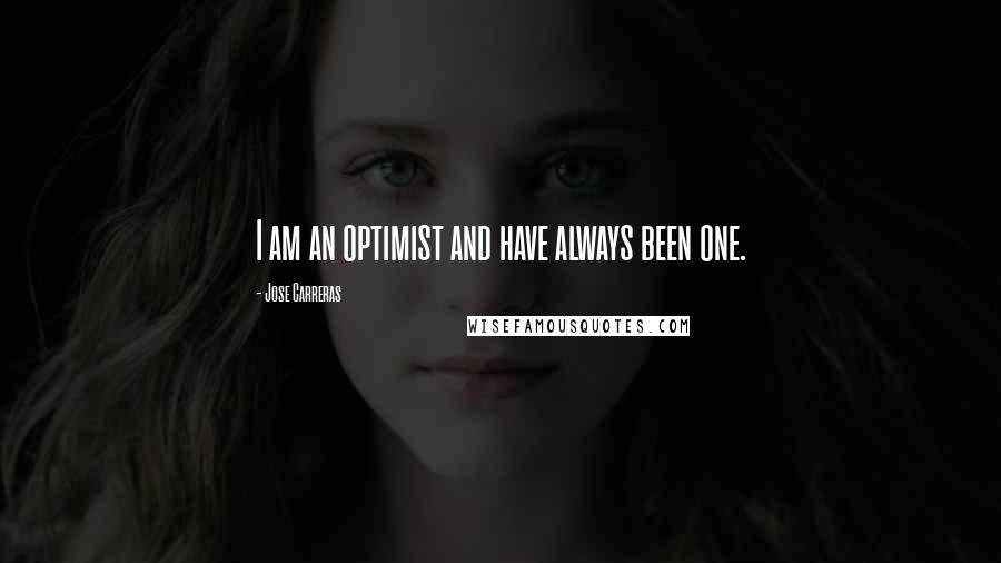 Jose Carreras Quotes: I am an optimist and have always been one.