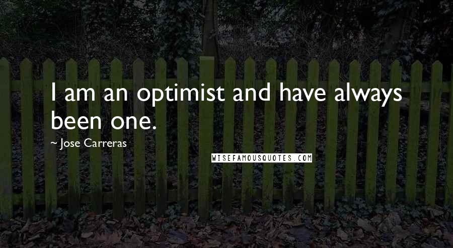 Jose Carreras Quotes: I am an optimist and have always been one.