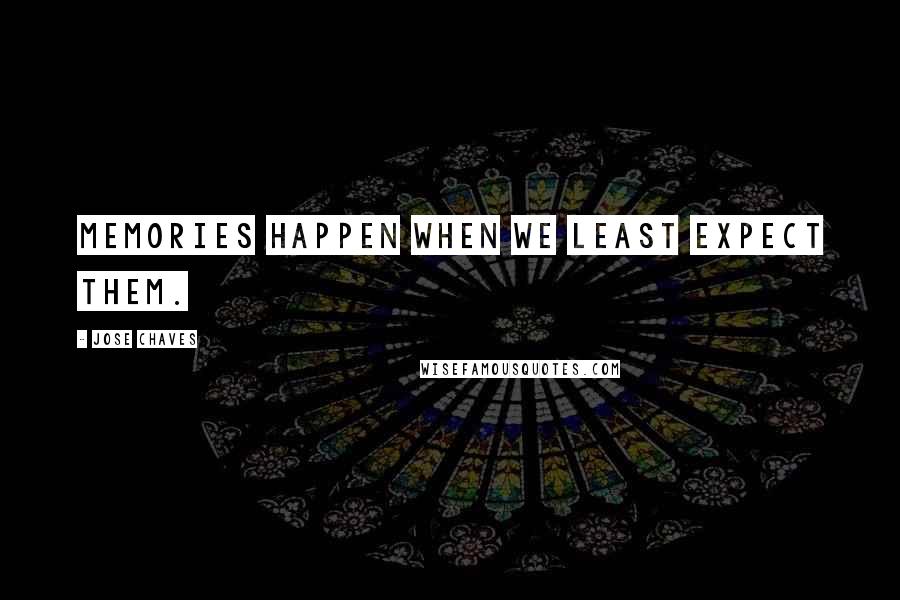 Jose Chaves Quotes: memories happen when we least expect them.