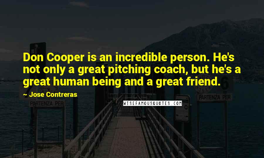 Jose Contreras Quotes: Don Cooper is an incredible person. He's not only a great pitching coach, but he's a great human being and a great friend.