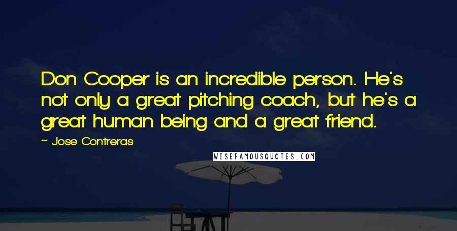 Jose Contreras Quotes: Don Cooper is an incredible person. He's not only a great pitching coach, but he's a great human being and a great friend.