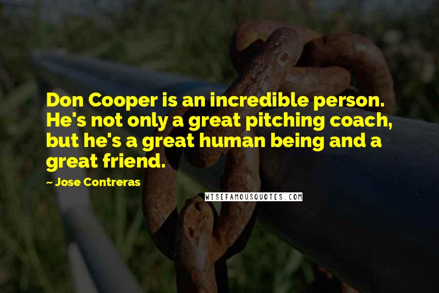 Jose Contreras Quotes: Don Cooper is an incredible person. He's not only a great pitching coach, but he's a great human being and a great friend.