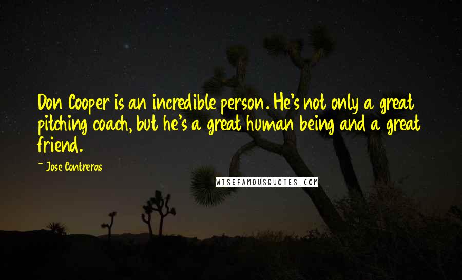 Jose Contreras Quotes: Don Cooper is an incredible person. He's not only a great pitching coach, but he's a great human being and a great friend.