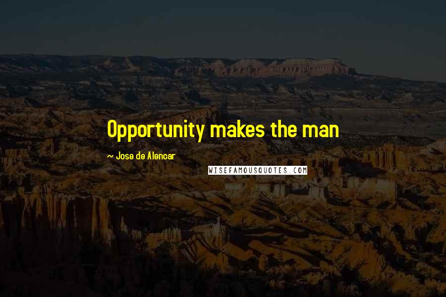 Jose De Alencar Quotes: Opportunity makes the man