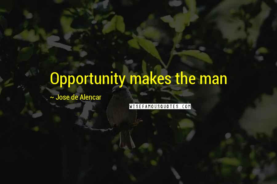 Jose De Alencar Quotes: Opportunity makes the man