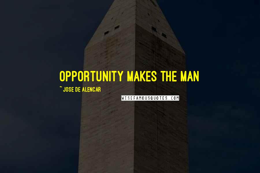 Jose De Alencar Quotes: Opportunity makes the man