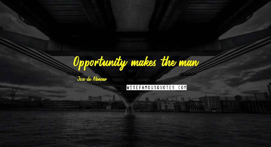 Jose De Alencar Quotes: Opportunity makes the man