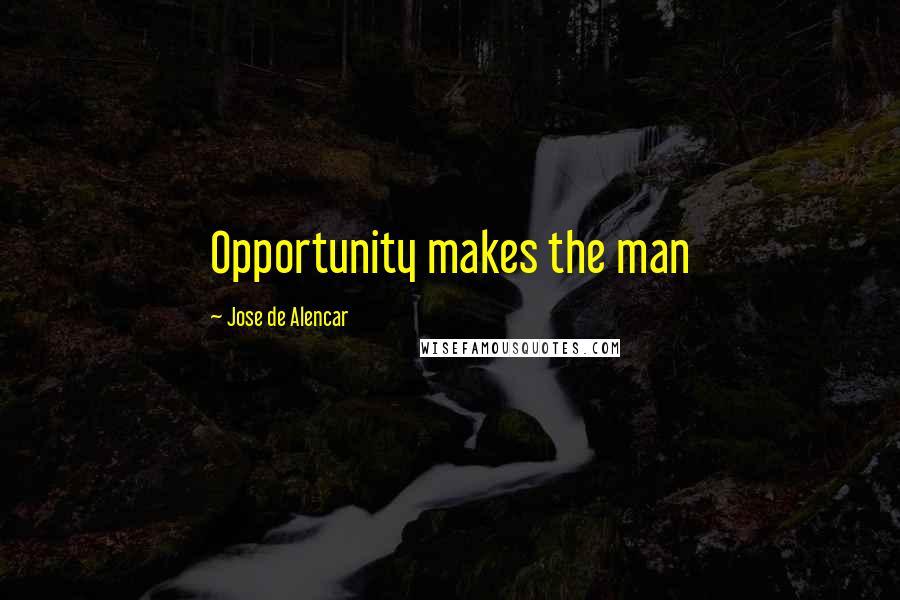 Jose De Alencar Quotes: Opportunity makes the man