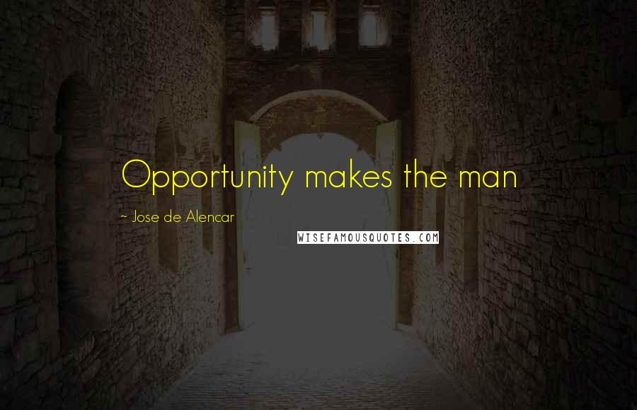 Jose De Alencar Quotes: Opportunity makes the man