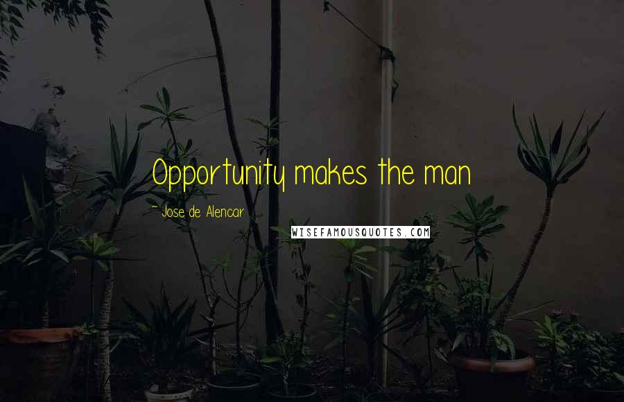 Jose De Alencar Quotes: Opportunity makes the man