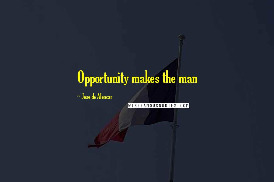 Jose De Alencar Quotes: Opportunity makes the man