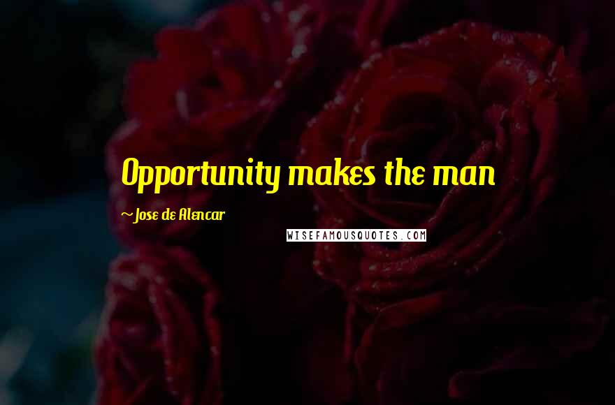 Jose De Alencar Quotes: Opportunity makes the man