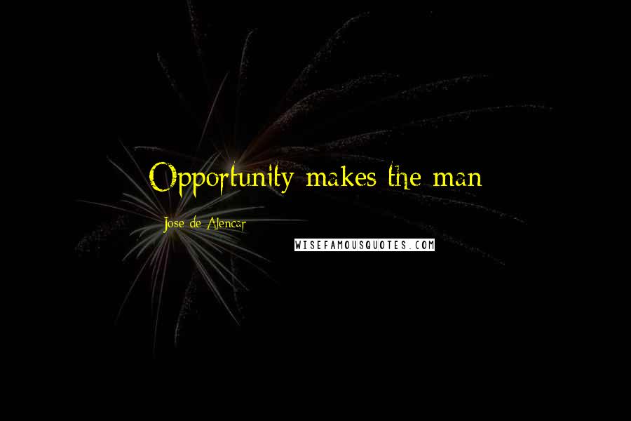 Jose De Alencar Quotes: Opportunity makes the man