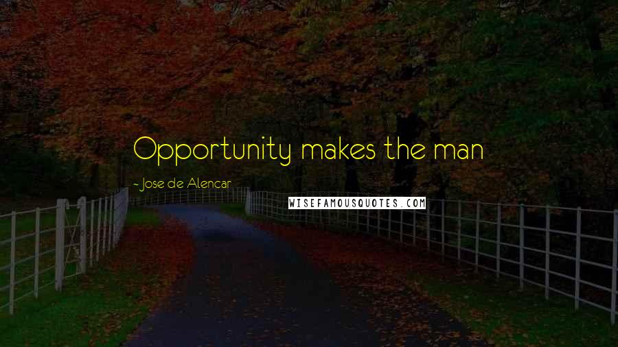 Jose De Alencar Quotes: Opportunity makes the man