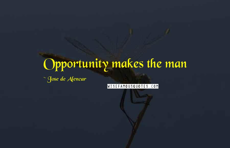 Jose De Alencar Quotes: Opportunity makes the man