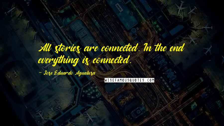 Jose Eduardo Agualusa Quotes: All stories are connected. In the end everything is connected.