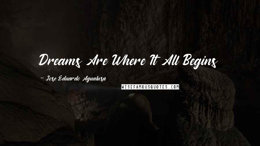 Jose Eduardo Agualusa Quotes: Dreams Are Where It All Begins