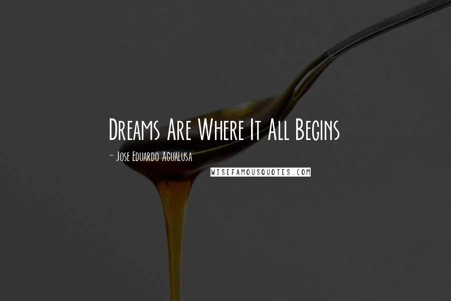 Jose Eduardo Agualusa Quotes: Dreams Are Where It All Begins