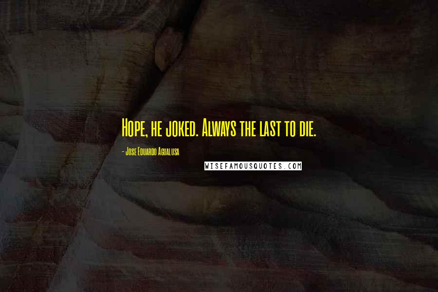 Jose Eduardo Agualusa Quotes: Hope, he joked. Always the last to die.