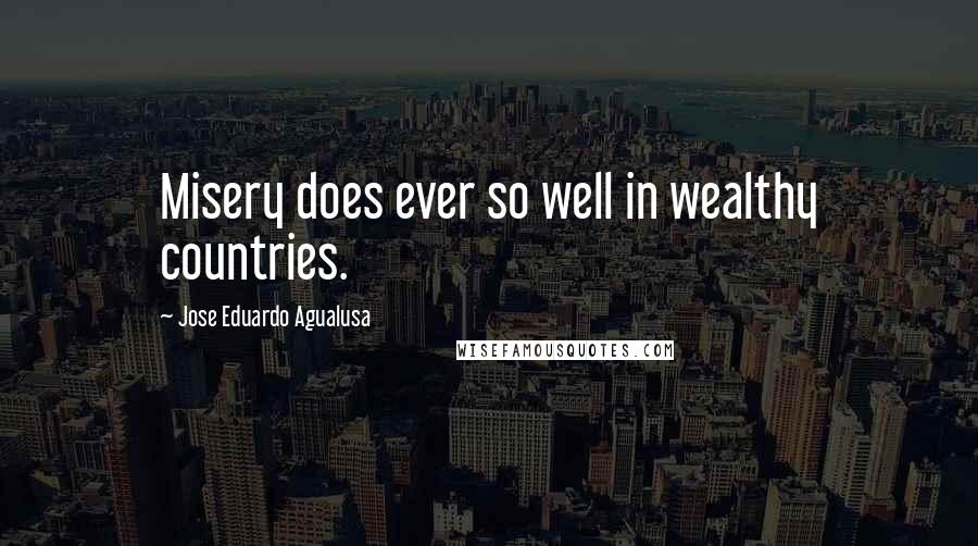 Jose Eduardo Agualusa Quotes: Misery does ever so well in wealthy countries.