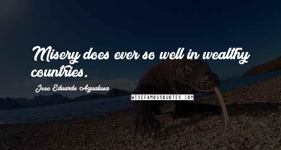 Jose Eduardo Agualusa Quotes: Misery does ever so well in wealthy countries.