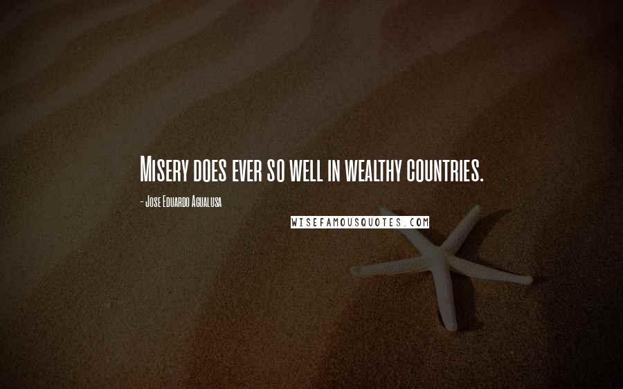 Jose Eduardo Agualusa Quotes: Misery does ever so well in wealthy countries.