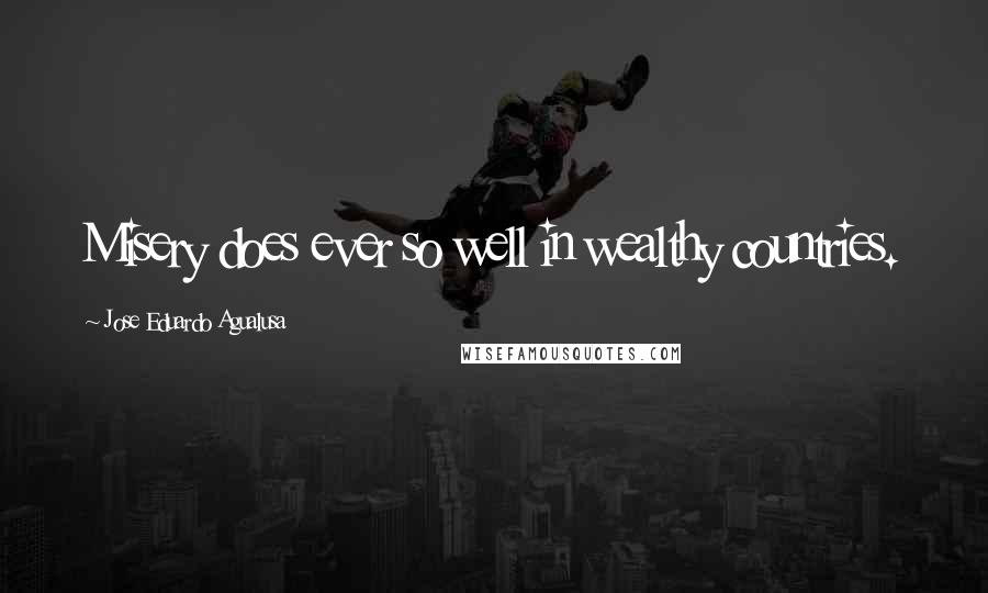 Jose Eduardo Agualusa Quotes: Misery does ever so well in wealthy countries.