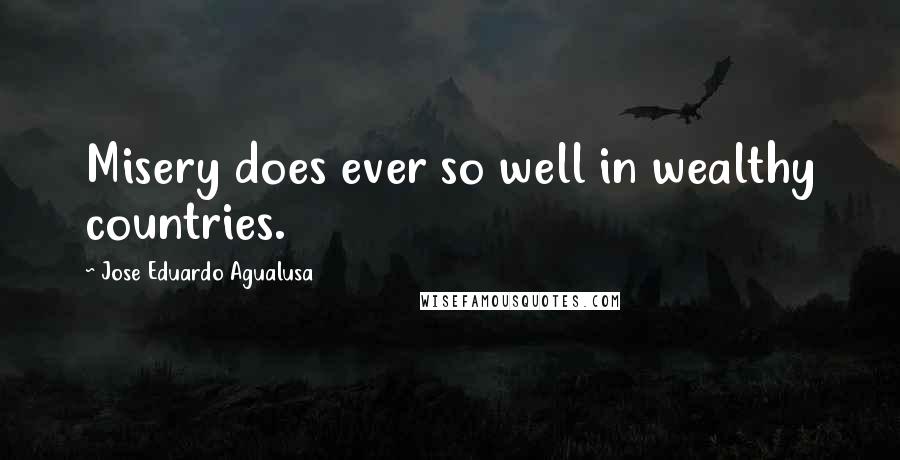Jose Eduardo Agualusa Quotes: Misery does ever so well in wealthy countries.