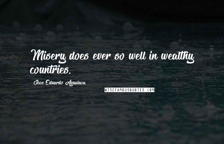 Jose Eduardo Agualusa Quotes: Misery does ever so well in wealthy countries.