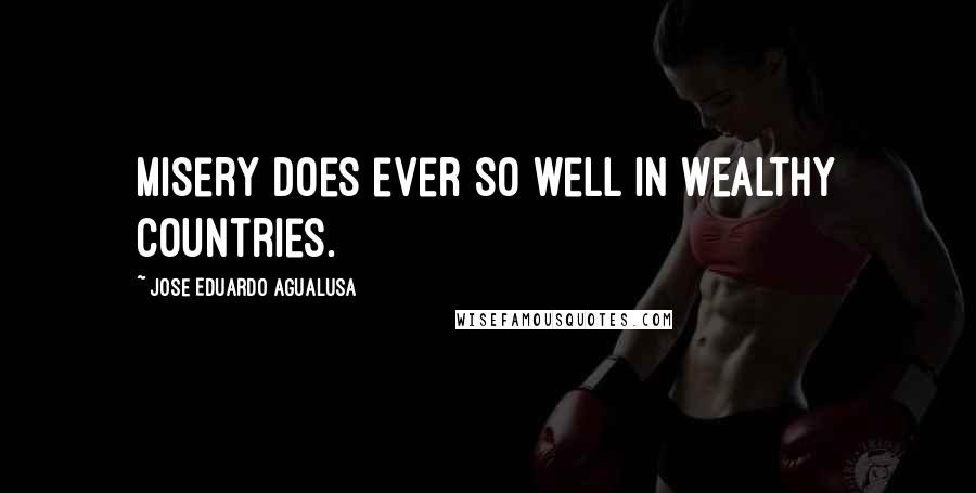 Jose Eduardo Agualusa Quotes: Misery does ever so well in wealthy countries.