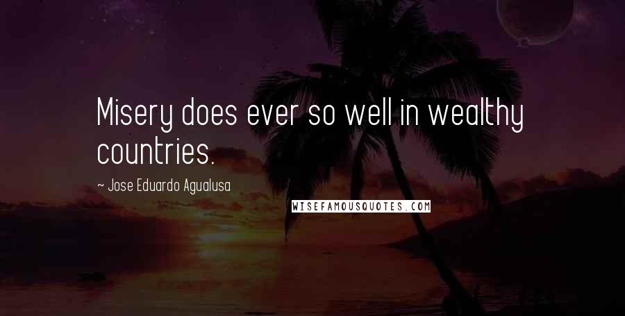 Jose Eduardo Agualusa Quotes: Misery does ever so well in wealthy countries.