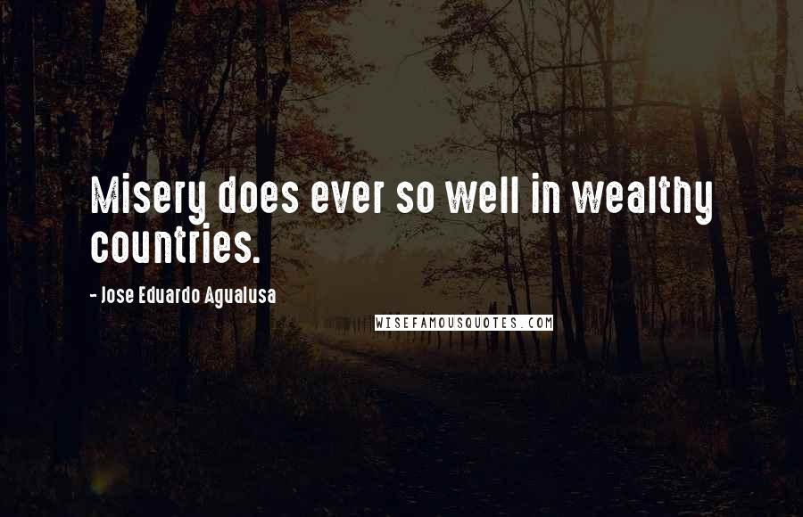 Jose Eduardo Agualusa Quotes: Misery does ever so well in wealthy countries.