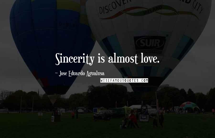 Jose Eduardo Agualusa Quotes: Sincerity is almost love.