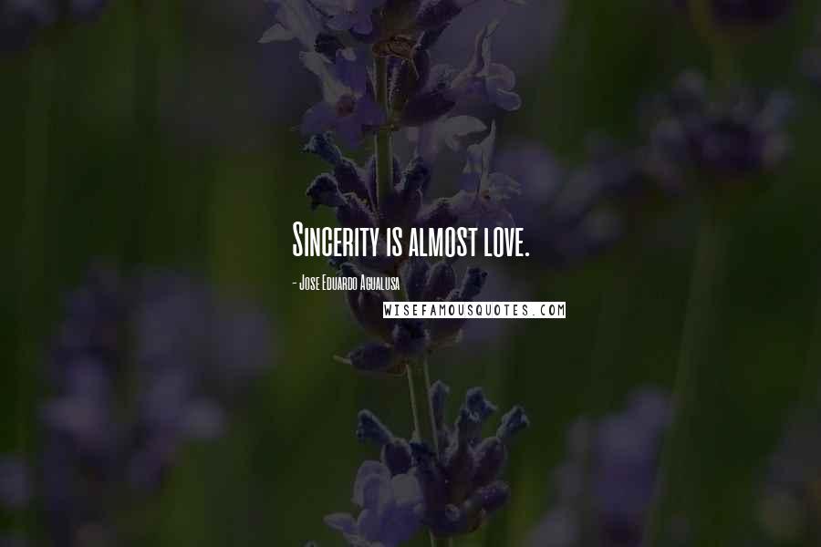 Jose Eduardo Agualusa Quotes: Sincerity is almost love.