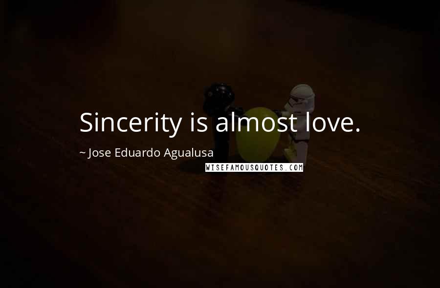 Jose Eduardo Agualusa Quotes: Sincerity is almost love.