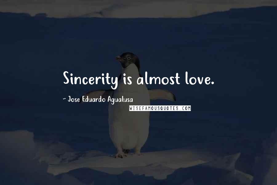 Jose Eduardo Agualusa Quotes: Sincerity is almost love.