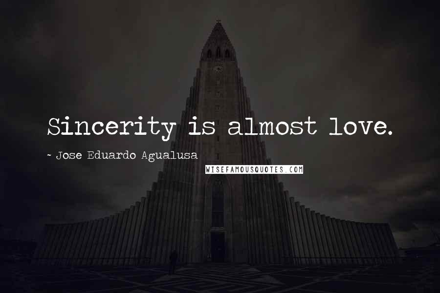 Jose Eduardo Agualusa Quotes: Sincerity is almost love.