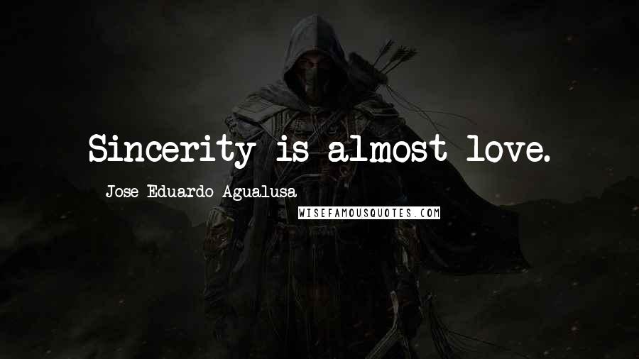 Jose Eduardo Agualusa Quotes: Sincerity is almost love.