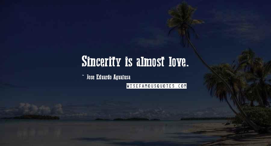 Jose Eduardo Agualusa Quotes: Sincerity is almost love.