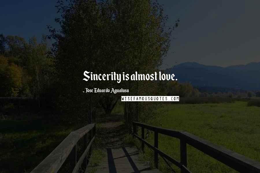 Jose Eduardo Agualusa Quotes: Sincerity is almost love.
