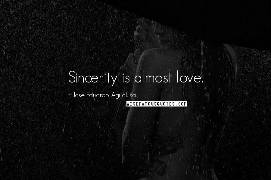 Jose Eduardo Agualusa Quotes: Sincerity is almost love.