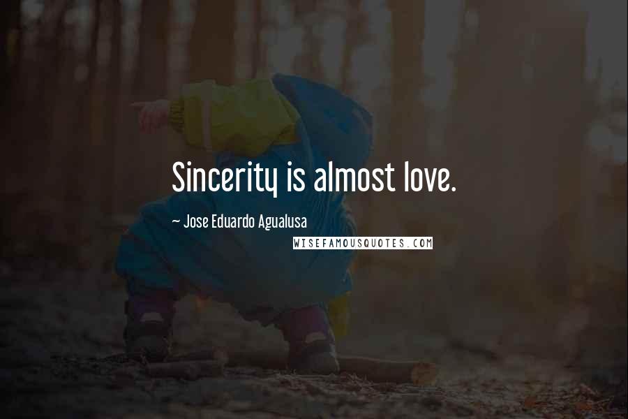 Jose Eduardo Agualusa Quotes: Sincerity is almost love.